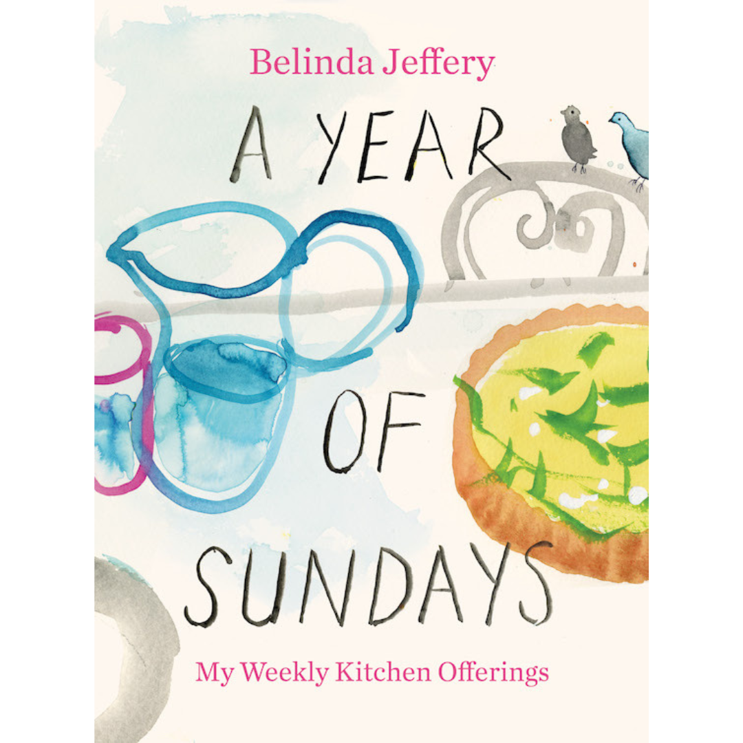 A Year of Sundays: A cookbook, a conversation, and reflections on the world around me By Belinda Jeffery